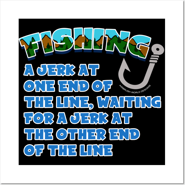 A Jerk On One End Of The Line Funny Fishing Novelty Gift Wall Art by Airbrush World